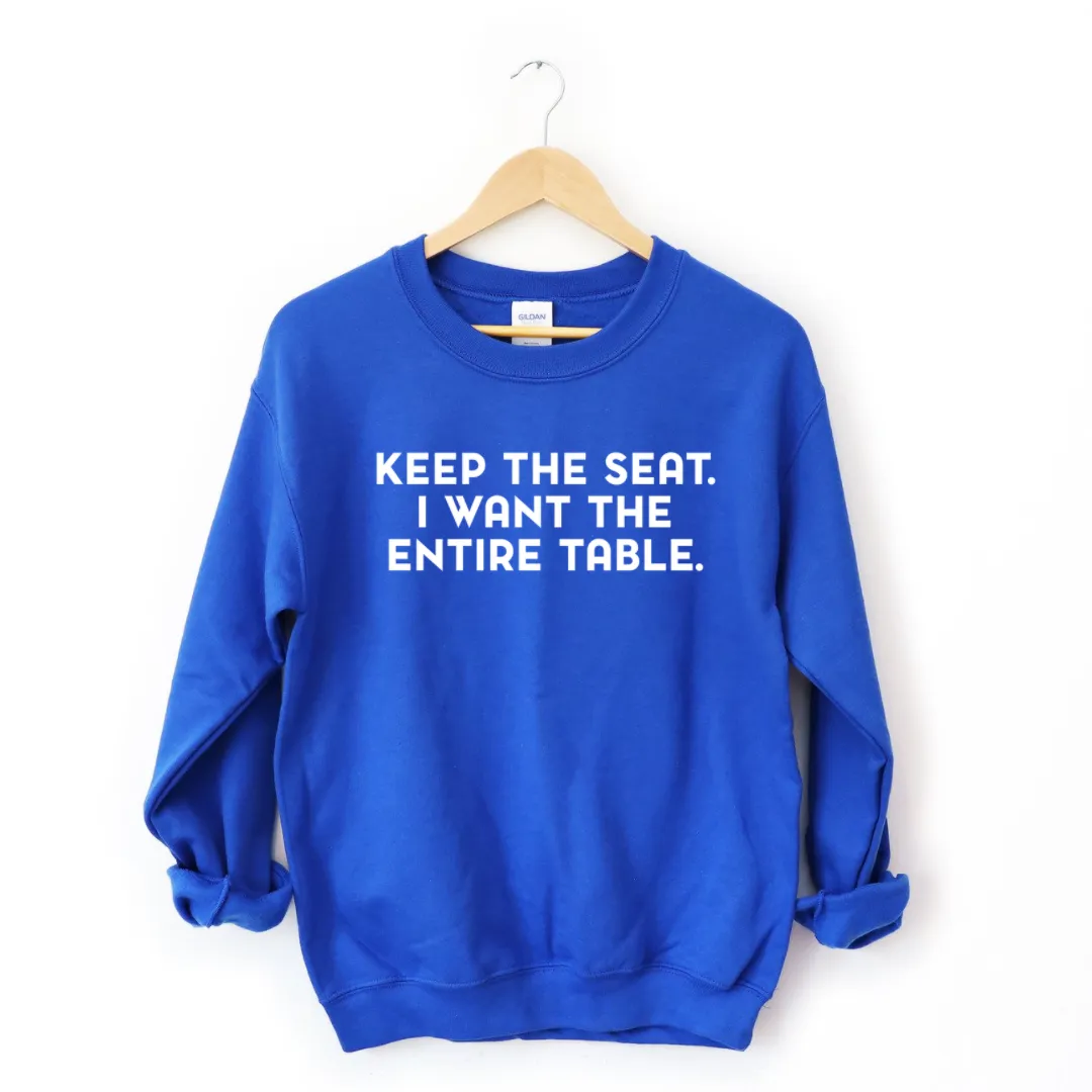 Keep The Seat. I Want The Entire Table. Sweatshirt