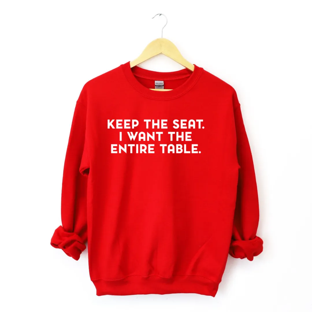 Keep The Seat. I Want The Entire Table. Sweatshirt