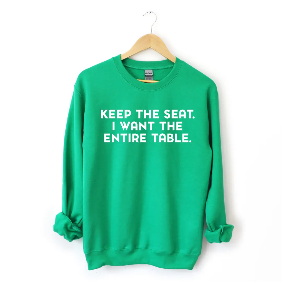 Keep The Seat. I Want The Entire Table. Sweatshirt